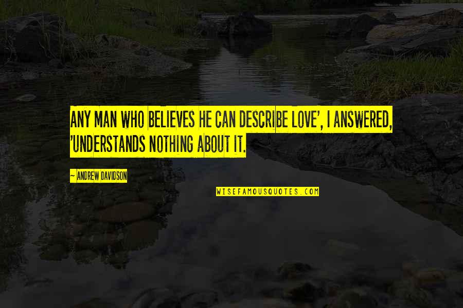 Vanport Jazz Quotes By Andrew Davidson: Any man who believes he can describe love', Vanport Jazz Quotes By Andrew Davidson: Any man who believes he can describe love',