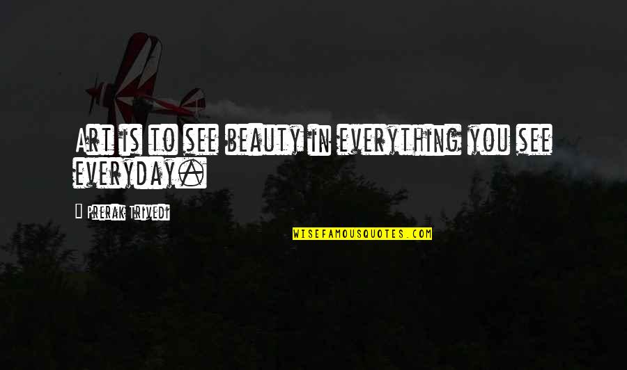 Vanport Jazz Quotes By Prerak Trivedi: Art is to see beauty in everything you Vanport Jazz Quotes By Prerak Trivedi: Art is to see beauty in everything you