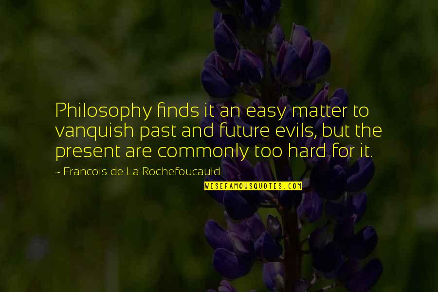 Vanquish Quotes By Francois De La Rochefoucauld: Philosophy finds it an easy matter to vanquish