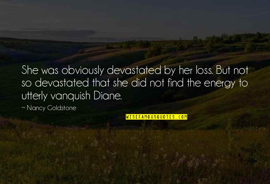 Vanquish Quotes By Nancy Goldstone: She was obviously devastated by her loss. But