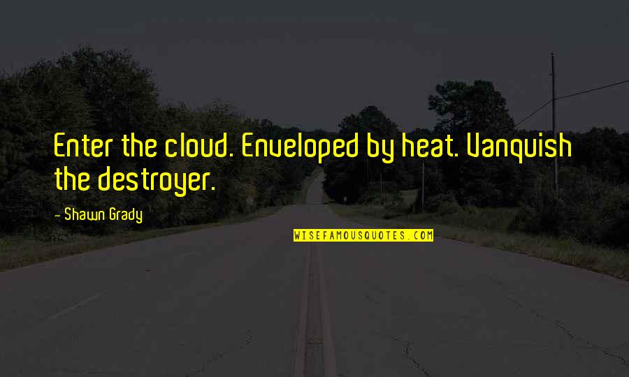 Vanquish Quotes By Shawn Grady: Enter the cloud. Enveloped by heat. Vanquish the