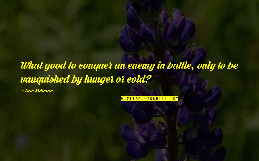 Vanquished Quotes By Dan Millman: What good to conquer an enemy in battle,