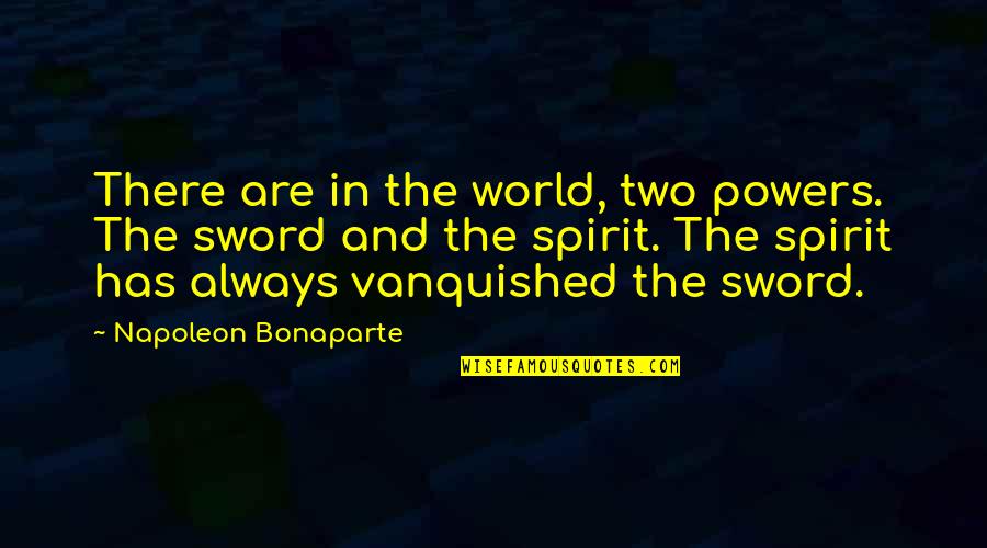 Vanquished Quotes By Napoleon Bonaparte: There are in the world, two powers. The
