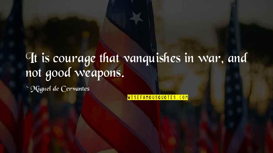 Vanquishes Quotes By Miguel De Cervantes: It is courage that vanquishes in war, and