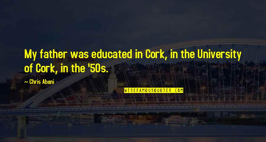 Vanraj Chavda Quotes By Chris Abani: My father was educated in Cork, in the