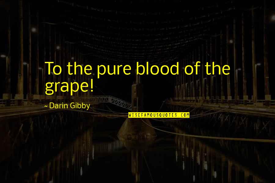 Vanrell Majorca Quotes By Darin Gibby: To the pure blood of the grape! Vanrell Majorca Quotes By Darin Gibby: To the pure blood of the grape!