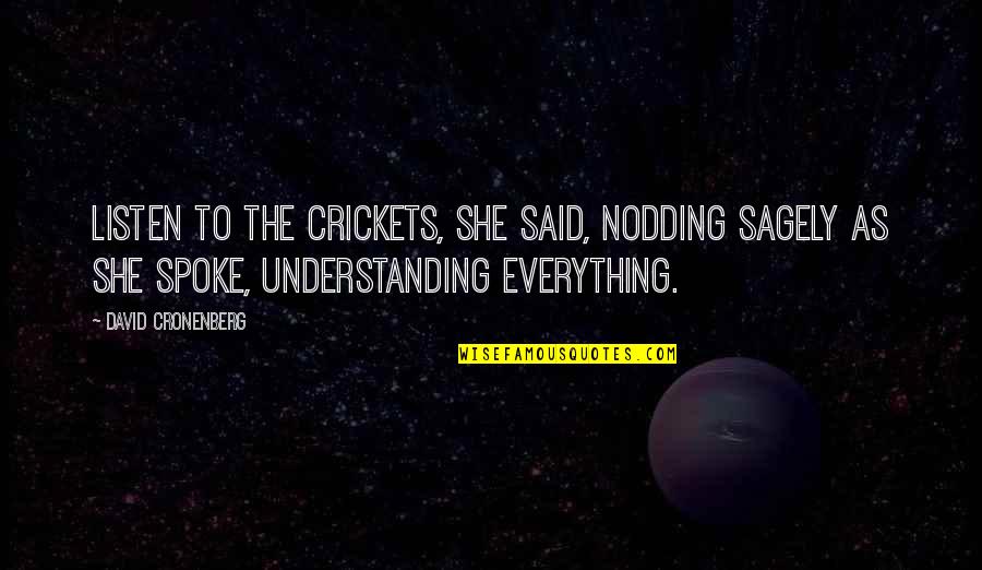 Vanrell Majorca Quotes By David Cronenberg: Listen to the crickets, she said, nodding sagely Vanrell Majorca Quotes By David Cronenberg: Listen to the crickets, she said, nodding sagely