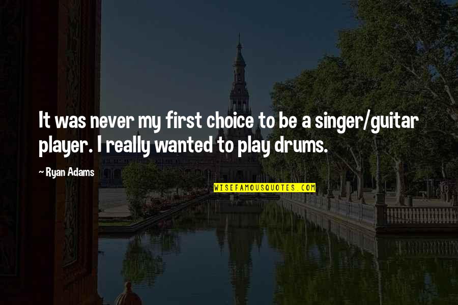 Vanrell Palma Quotes By Ryan Adams: It was never my first choice to be Vanrell Palma Quotes By Ryan Adams: It was never my first choice to be