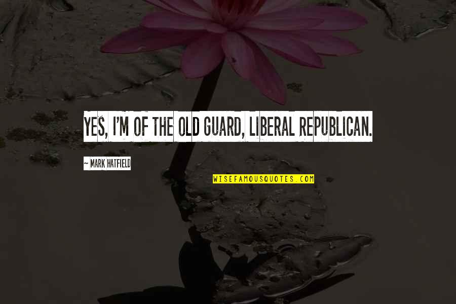 Vanselow Coat Quotes By Mark Hatfield: Yes, I'm of the old guard, liberal Republican. Vanselow Coat Quotes By Mark Hatfield: Yes, I'm of the old guard, liberal Republican.
