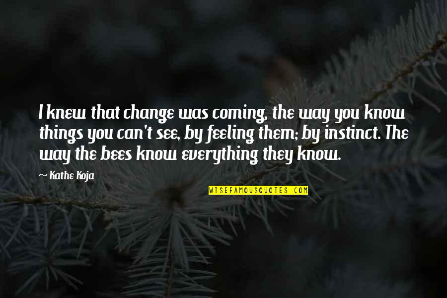 Vansh Movie Quotes By Kathe Koja: I knew that change was coming, the way Vansh Movie Quotes By Kathe Koja: I knew that change was coming, the way