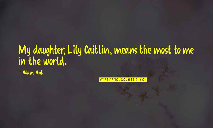Vanskeligheder Quotes By Adam Ant: My daughter, Lily Caitlin, means the most to