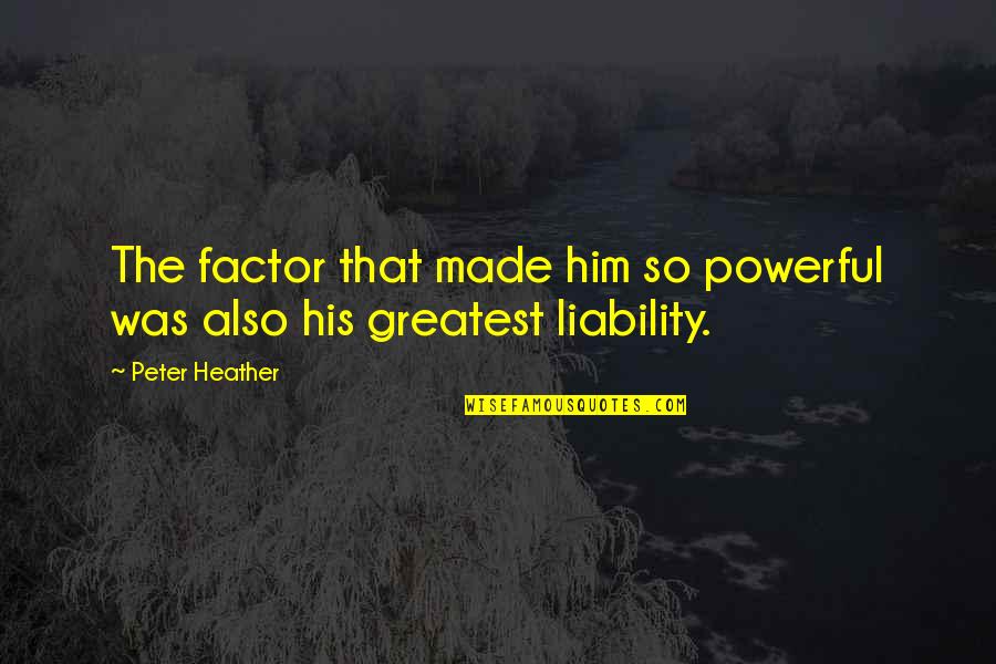 Vanskeligheder Quotes By Peter Heather: The factor that made him so powerful was
