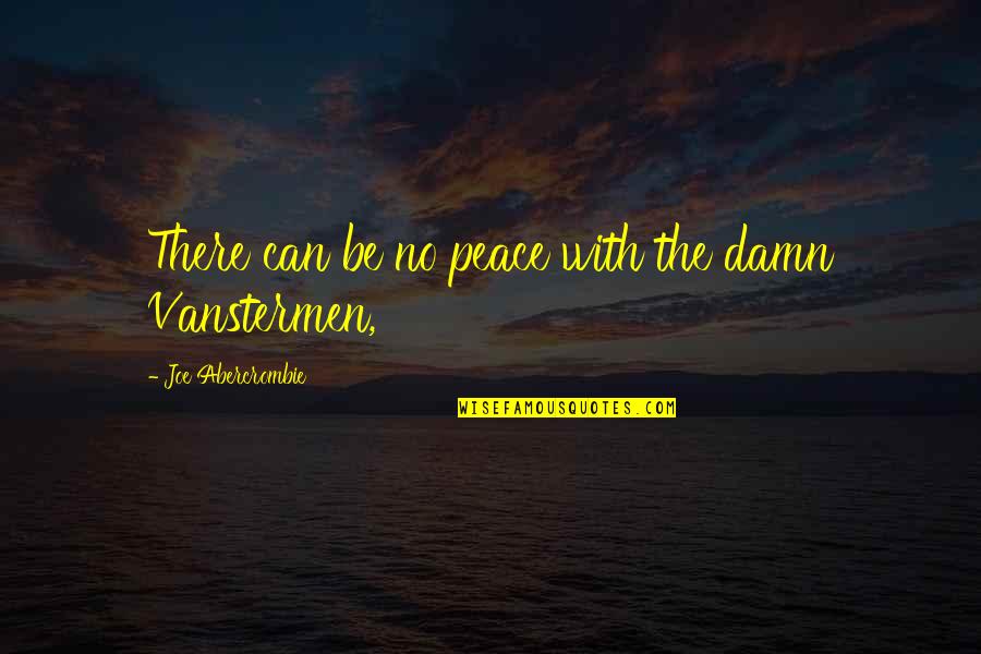 Vanstermen Quotes By Joe Abercrombie: There can be no peace with the damn