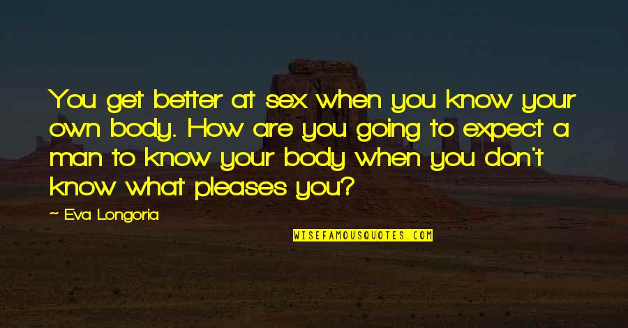 Vanstone Duct Quotes By Eva Longoria: You get better at sex when you know Vanstone Duct Quotes By Eva Longoria: You get better at sex when you know