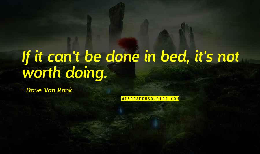 Van't Quotes By Dave Van Ronk: If it can't be done in bed, it's