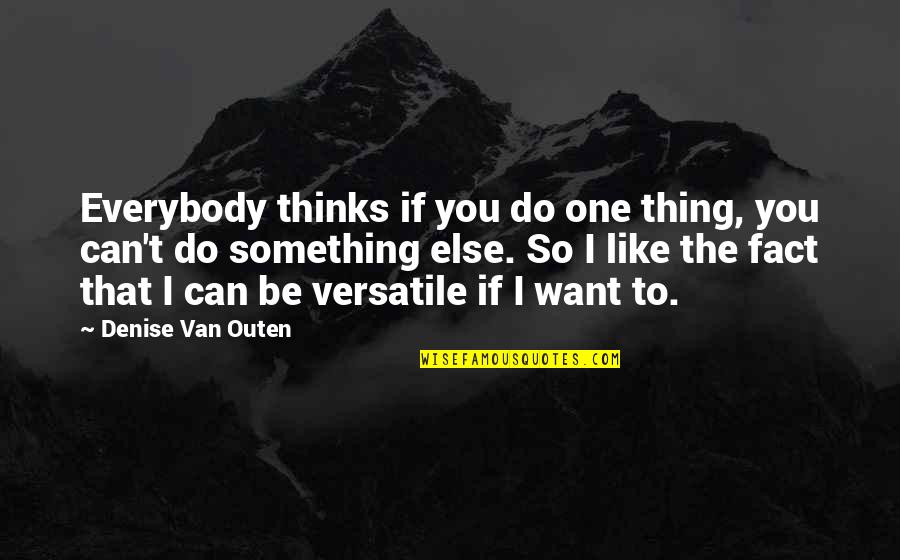 Van't Quotes By Denise Van Outen: Everybody thinks if you do one thing, you Van't Quotes By Denise Van Outen: Everybody thinks if you do one thing, you
