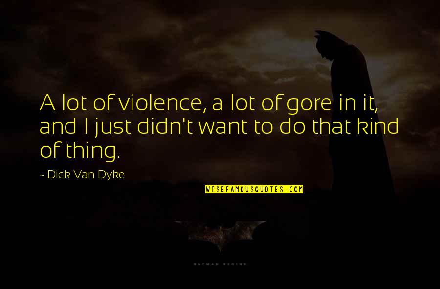 Van't Quotes By Dick Van Dyke: A lot of violence, a lot of gore Van't Quotes By Dick Van Dyke: A lot of violence, a lot of gore