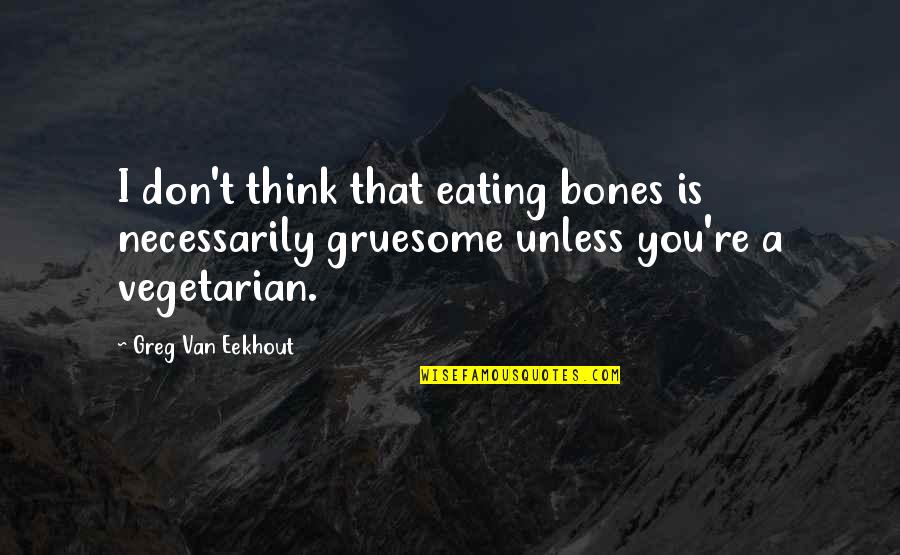 Van't Quotes By Greg Van Eekhout: I don't think that eating bones is necessarily