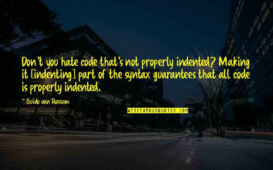 Van't Quotes By Guido Van Rossum: Don't you hate code that's not properly indented? Van't Quotes By Guido Van Rossum: Don't you hate code that's not properly indented?