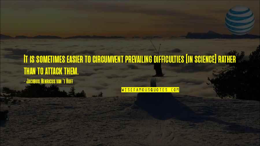 Van't Quotes By Jacobus Henricus Van 't Hoff: It is sometimes easier to circumvent prevailing difficulties Van't Quotes By Jacobus Henricus Van 't Hoff: It is sometimes easier to circumvent prevailing difficulties