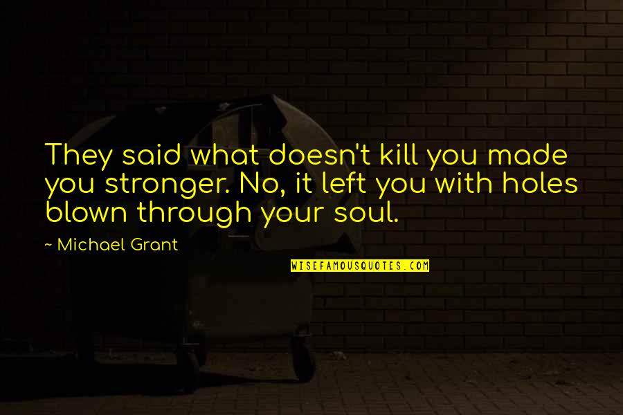 Van't Quotes By Michael Grant: They said what doesn't kill you made you Van't Quotes By Michael Grant: They said what doesn't kill you made you