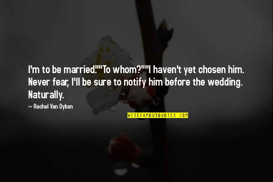Van't Quotes By Rachel Van Dyken: I'm to be married.""To whom?""I haven't yet chosen Van't Quotes By Rachel Van Dyken: I'm to be married.""To whom?""I haven't yet chosen