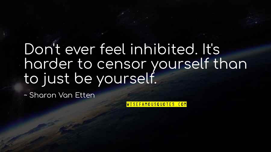 Van't Quotes By Sharon Van Etten: Don't ever feel inhibited. It's harder to censor Van't Quotes By Sharon Van Etten: Don't ever feel inhibited. It's harder to censor