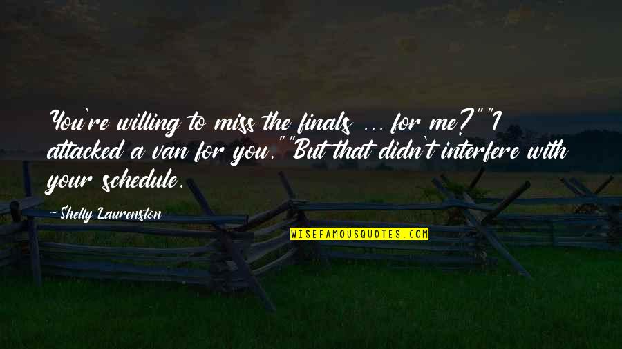 Van't Quotes By Shelly Laurenston: You're willing to miss the finals ... for Van't Quotes By Shelly Laurenston: You're willing to miss the finals ... for