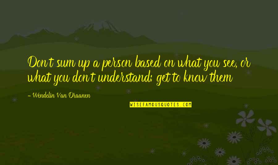 Van't Quotes By Wendelin Van Draanen: Don't sum up a person based on what Van't Quotes By Wendelin Van Draanen: Don't sum up a person based on what