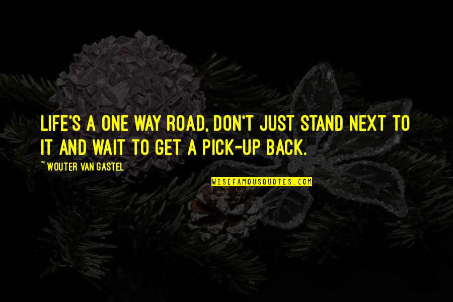 Van't Quotes By Wouter Van Gastel: Life's a one way road, Don't just stand