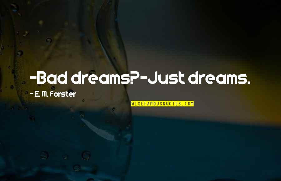 Vantaggio Suites Quotes By E. M. Forster: -Bad dreams?-Just dreams. Vantaggio Suites Quotes By E. M. Forster: -Bad dreams?-Just dreams.