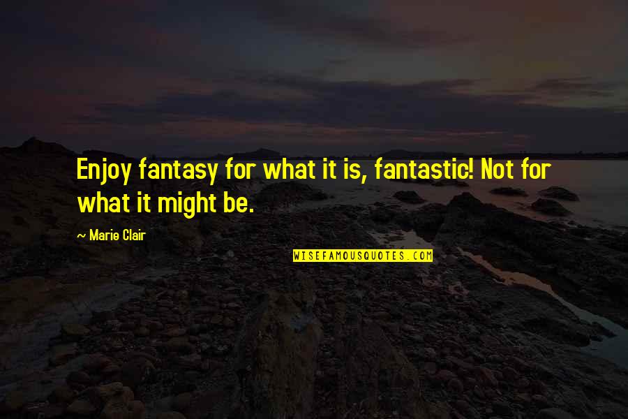 Vantas Automobiles Quotes By Marie Clair: Enjoy fantasy for what it is, fantastic! Not