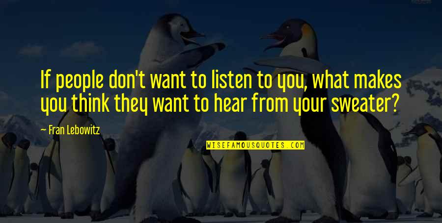 Vanteslaar Quotes By Fran Lebowitz: If people don't want to listen to you, Vanteslaar Quotes By Fran Lebowitz: If people don't want to listen to you,