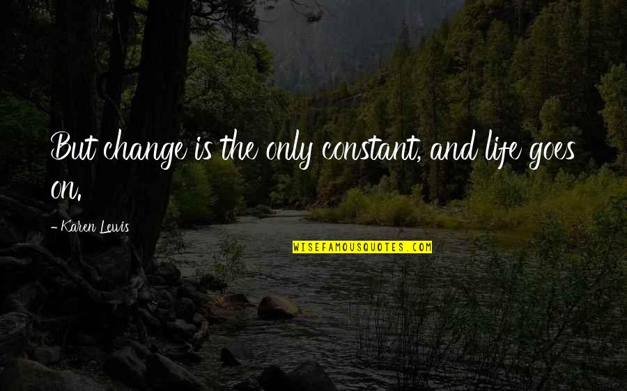 Vanthielen Francesca Quotes By Karen Lewis: But change is the only constant, and life Vanthielen Francesca Quotes By Karen Lewis: But change is the only constant, and life