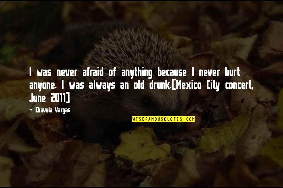 Vantine Studio Quotes By Chavela Vargas: I was never afraid of anything because I