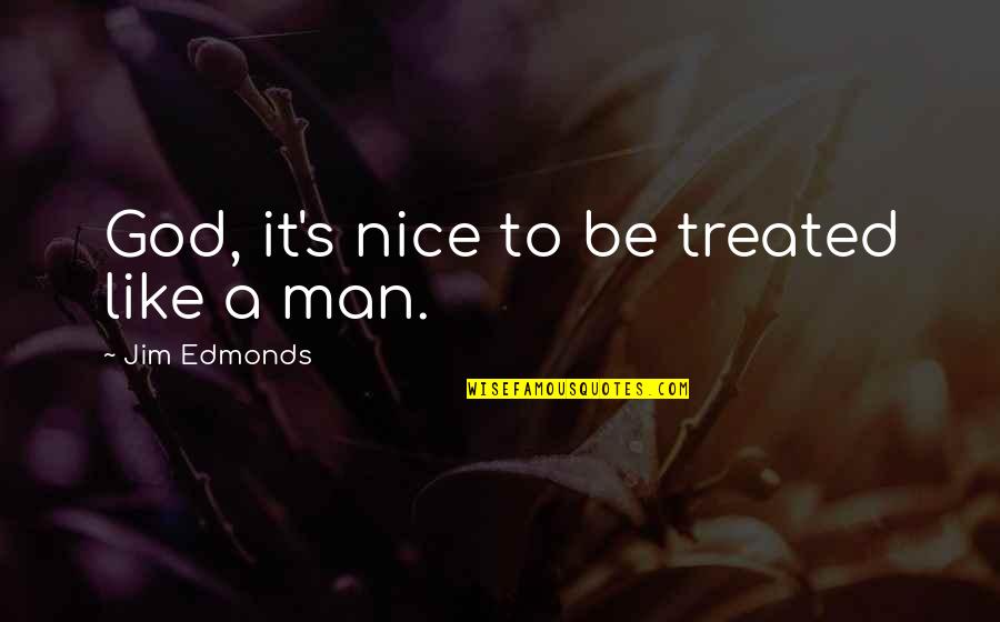 Vantine Studio Quotes By Jim Edmonds: God, it's nice to be treated like a