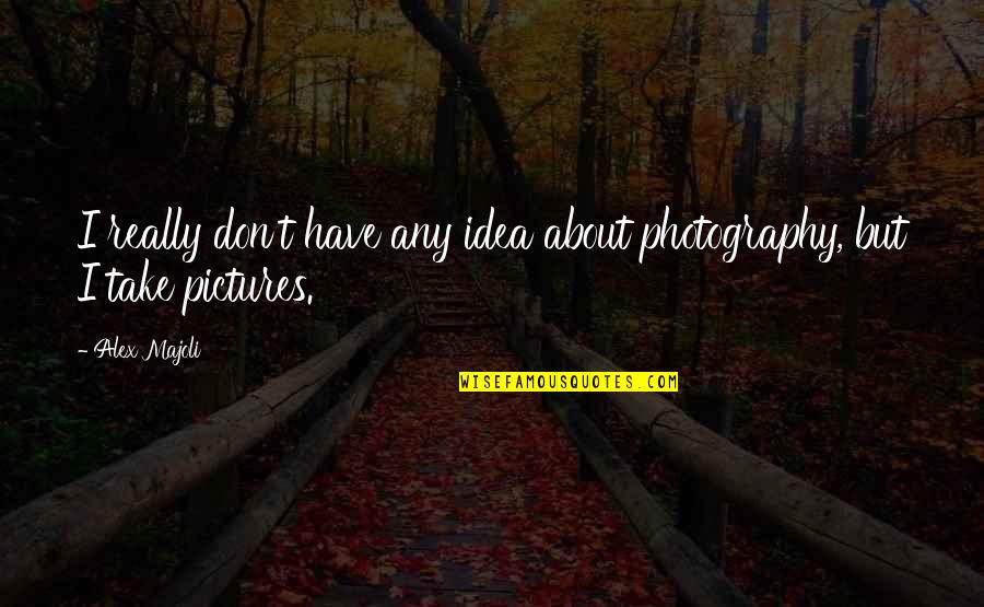 Vanto Quotes By Alex Majoli: I really don't have any idea about photography,