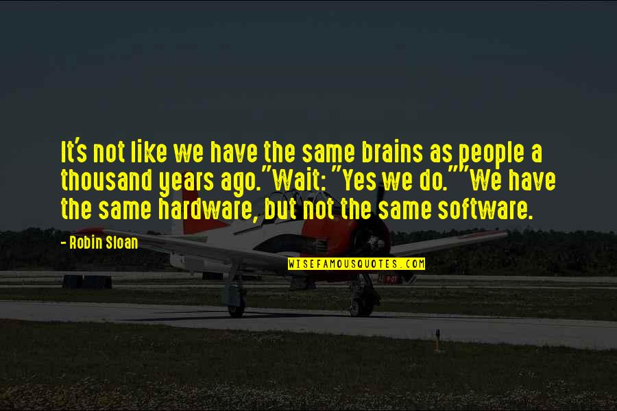 Vantory Quotes By Robin Sloan: It's not like we have the same brains