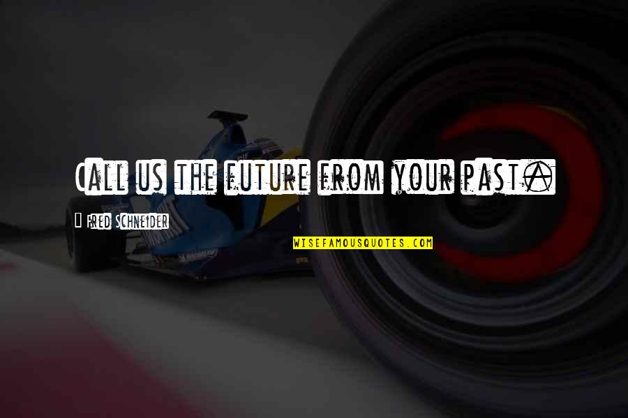 Vantros Quotes By Fred Schneider: Call us the future from your past. Vantros Quotes By Fred Schneider: Call us the future from your past.
