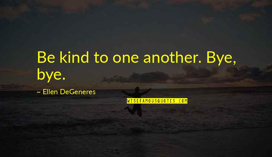Vanum Construction Quotes By Ellen DeGeneres: Be kind to one another. Bye, bye. Vanum Construction Quotes By Ellen DeGeneres: Be kind to one another. Bye, bye.