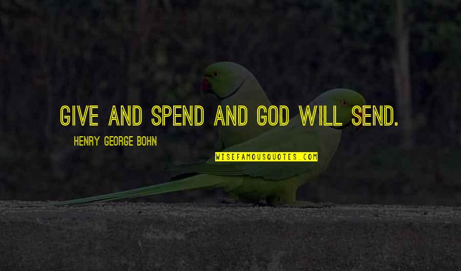 Vanunderwood Quotes By Henry George Bohn: Give and spend And God will send. Vanunderwood Quotes By Henry George Bohn: Give and spend And God will send.