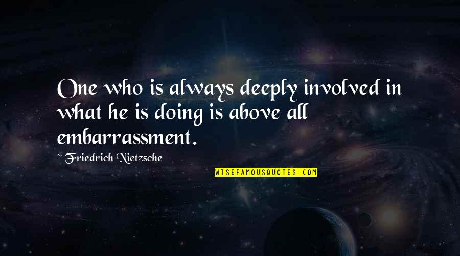 Vanunu Revelations Quotes By Friedrich Nietzsche: One who is always deeply involved in what Vanunu Revelations Quotes By Friedrich Nietzsche: One who is always deeply involved in what