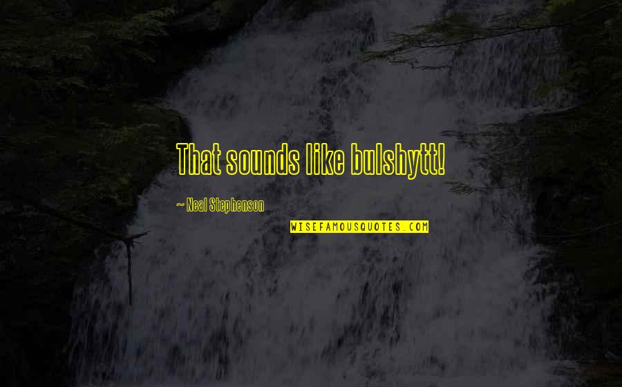 Vanunu Revelations Quotes By Neal Stephenson: That sounds like bulshytt! Vanunu Revelations Quotes By Neal Stephenson: That sounds like bulshytt!