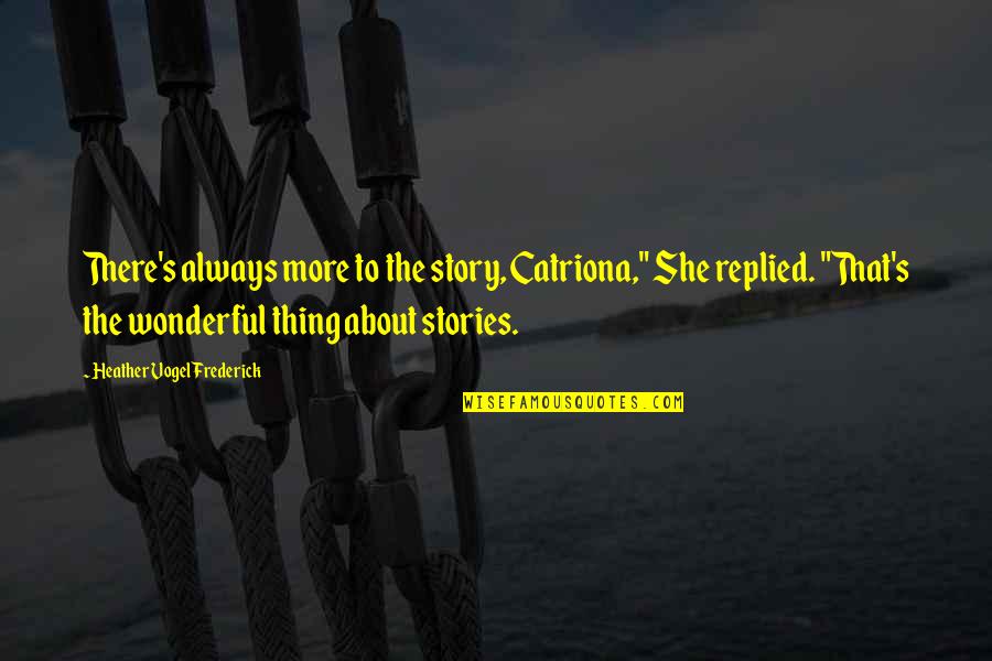 Vanwynsberghe Begrafenissen Quotes By Heather Vogel Frederick: There's always more to the story, Catriona," She