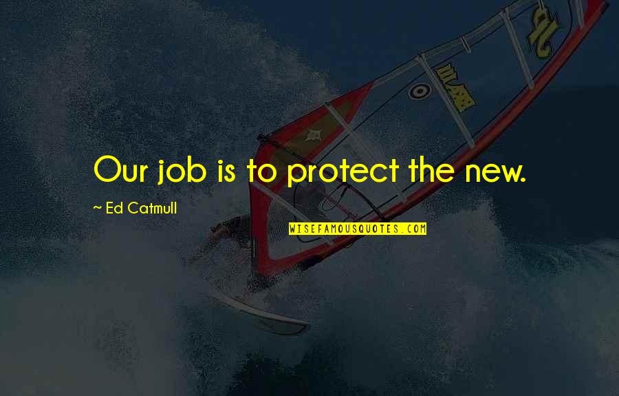 Vanya Hargreeves Quote Quotes By Ed Catmull: Our job is to protect the new. Vanya Hargreeves Quote Quotes By Ed Catmull: Our job is to protect the new.