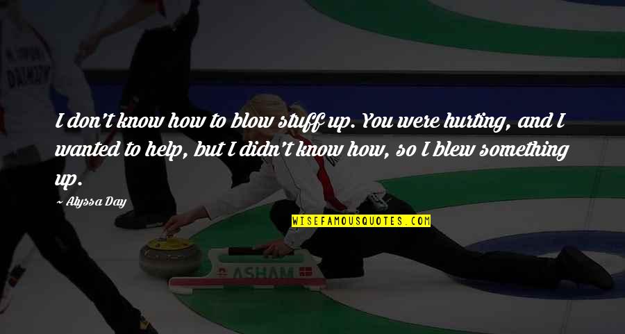 Vanyar Elves Quotes By Alyssa Day: I don't know how to blow stuff up. Vanyar Elves Quotes By Alyssa Day: I don't know how to blow stuff up.