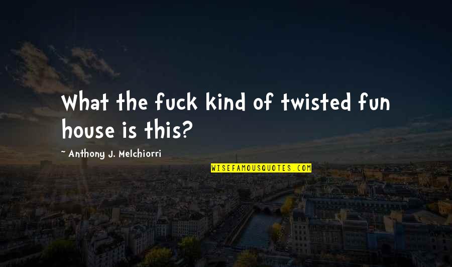 Vanyar Elves Quotes By Anthony J. Melchiorri: What the fuck kind of twisted fun house Vanyar Elves Quotes By Anthony J. Melchiorri: What the fuck kind of twisted fun house