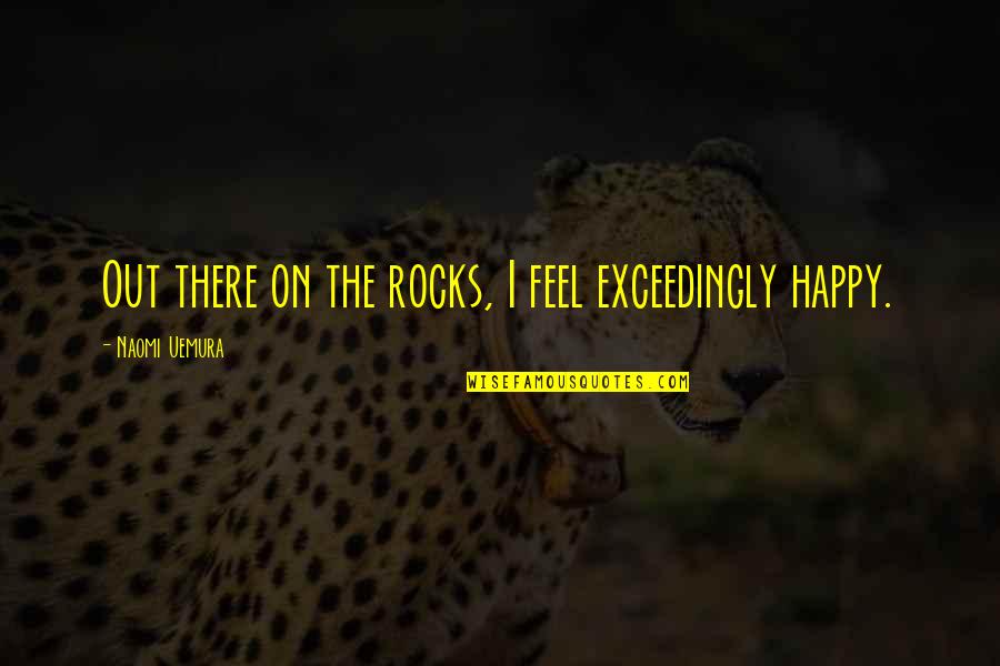 Vanyar Elves Quotes By Naomi Uemura: Out there on the rocks, I feel exceedingly Vanyar Elves Quotes By Naomi Uemura: Out there on the rocks, I feel exceedingly