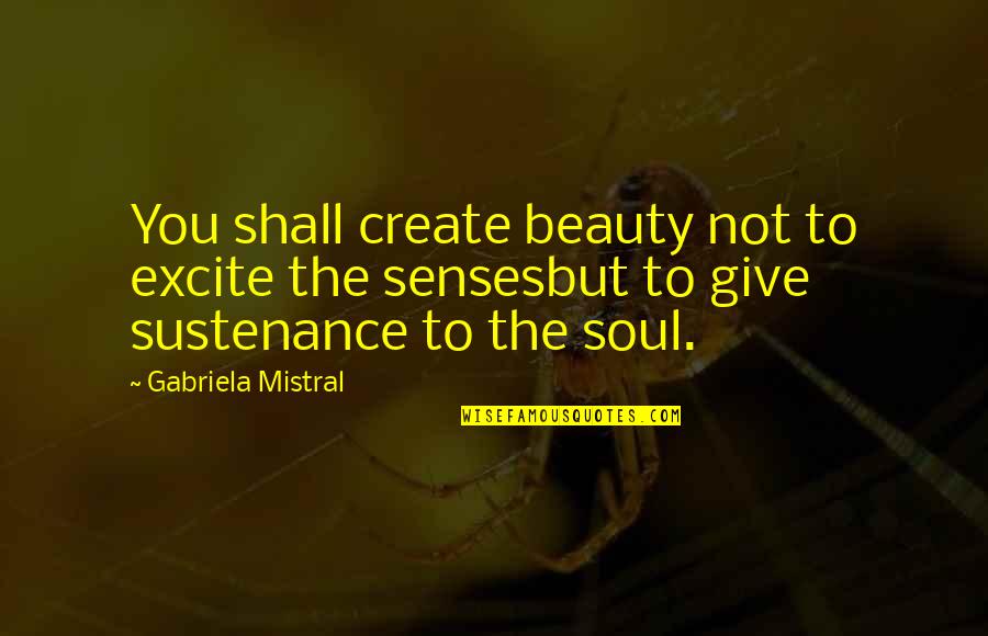 Vanyel X Quotes By Gabriela Mistral: You shall create beauty not to excite the