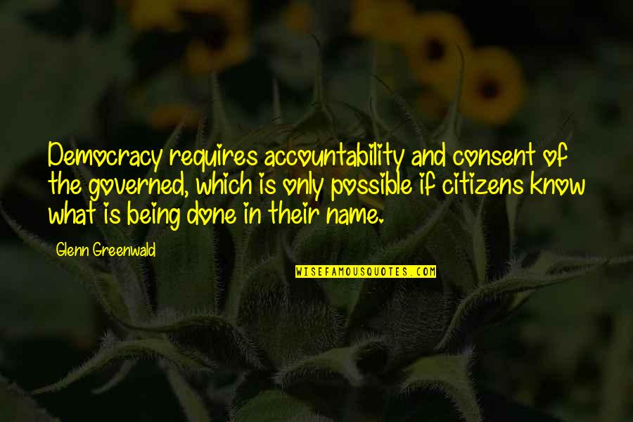 Vanyel X Quotes By Glenn Greenwald: Democracy requires accountability and consent of the governed,